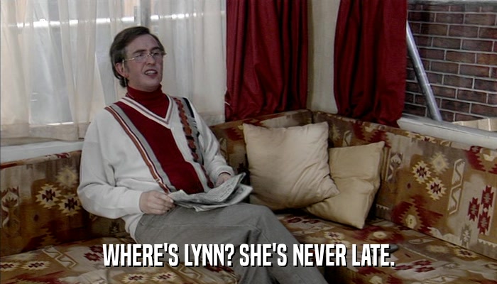 WHERE'S LYNN? SHE'S NEVER LATE.  