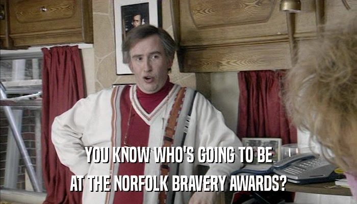 YOU KNOW WHO'S GOING TO BE AT THE NORFOLK BRAVERY AWARDS? 