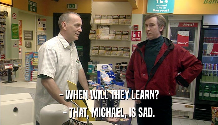 - WHEN WILL THEY LEARN? - THAT, MICHAEL, IS SAD. 