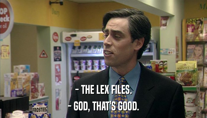 - THE LEX FILES. - GOD, THAT'S GOOD. 