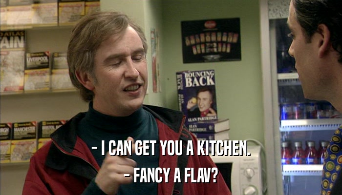 - I CAN GET YOU A KITCHEN. - FANCY A FLAV? 