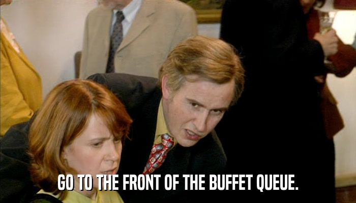 GO TO THE FRONT OF THE BUFFET QUEUE.  