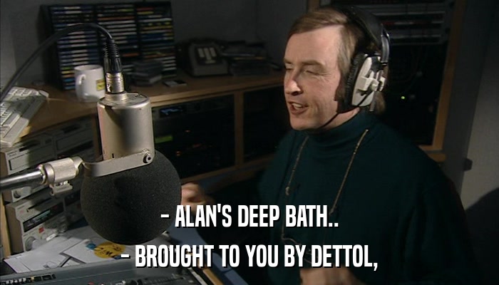 - ALAN'S DEEP BATH.. - BROUGHT TO YOU BY DETTOL, 