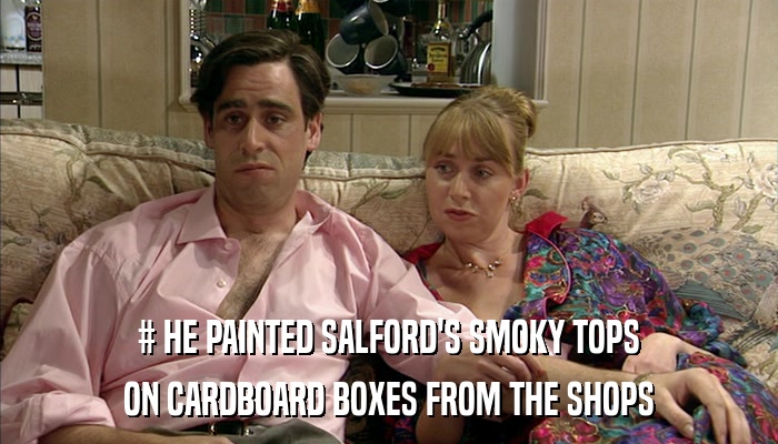# HE PAINTED SALFORD'S SMOKY TOPS ON CARDBOARD BOXES FROM THE SHOPS 