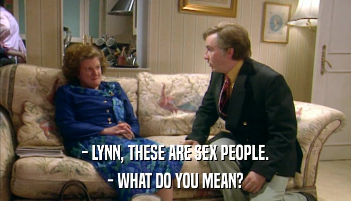 - LYNN, THESE ARE SEX PEOPLE. - WHAT DO YOU MEAN? 