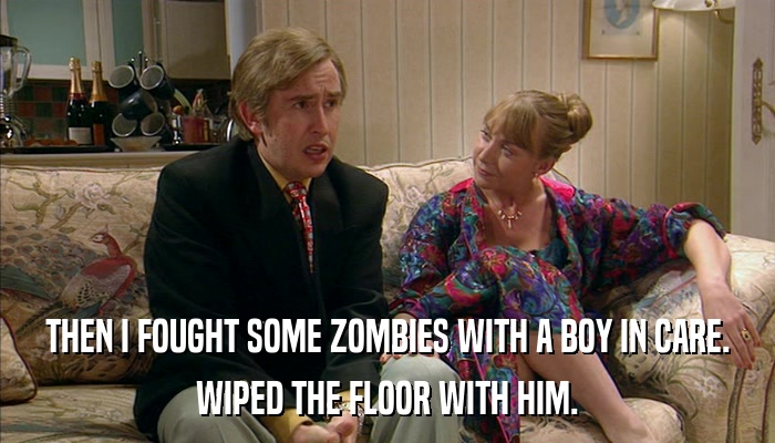 THEN I FOUGHT SOME ZOMBIES WITH A BOY IN CARE. WIPED THE FLOOR WITH HIM. 