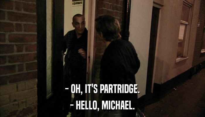 - OH, IT'S PARTRIDGE. - HELLO, MICHAEL. 