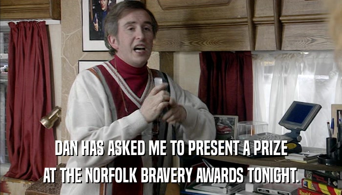 DAN HAS ASKED ME TO PRESENT A PRIZE AT THE NORFOLK BRAVERY AWARDS TONIGHT. 
