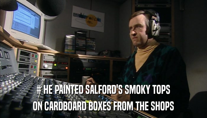 # HE PAINTED SALFORD'S SMOKY TOPS ON CARDBOARD BOXES FROM THE SHOPS 