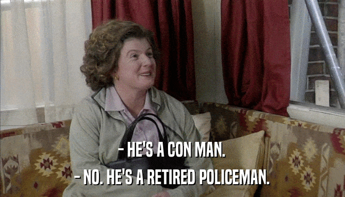 - HE'S A CON MAN. - NO. HE'S A RETIRED POLICEMAN. 
