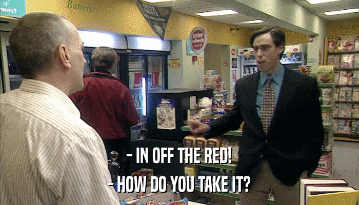 - IN OFF THE RED! - HOW DO YOU TAKE IT? 