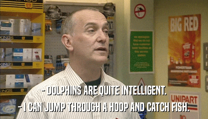 - DOLPHINS ARE QUITE INTELLIGENT. - I CAN JUMP THROUGH A HOOP AND CATCH FISH. 