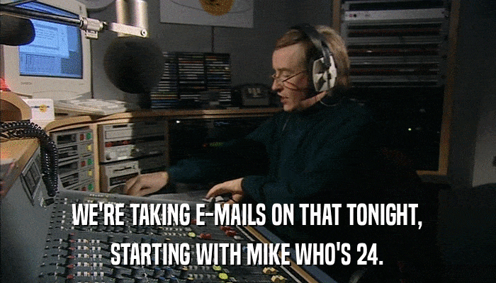 WE'RE TAKING E-MAILS ON THAT TONIGHT, STARTING WITH MIKE WHO'S 24. 