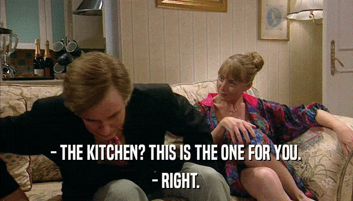 - THE KITCHEN? THIS IS THE ONE FOR YOU. - RIGHT. 