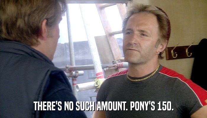 THERE'S NO SUCH AMOUNT. PONY'S 150.  