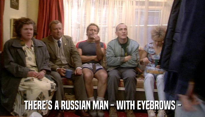 THERE'S A RUSSIAN MAN - WITH EYEBROWS -  