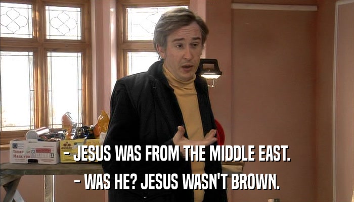 - JESUS WAS FROM THE MIDDLE EAST. - WAS HE? JESUS WASN'T BROWN. 