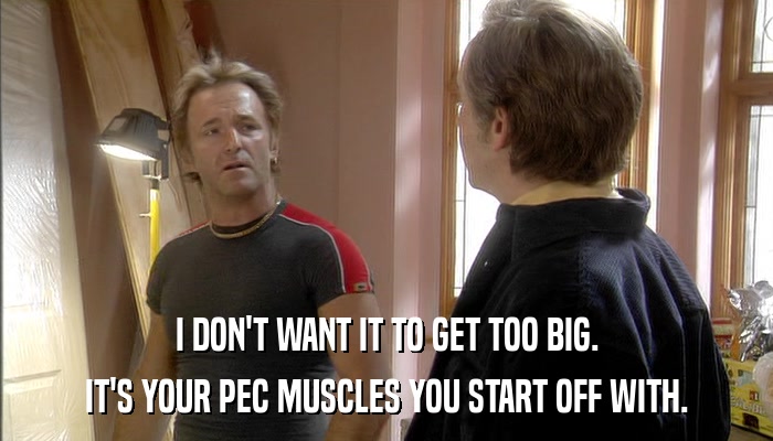 I DON'T WANT IT TO GET TOO BIG. IT'S YOUR PEC MUSCLES YOU START OFF WITH. 