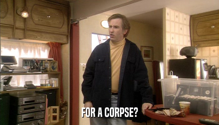 FOR A CORPSE?  