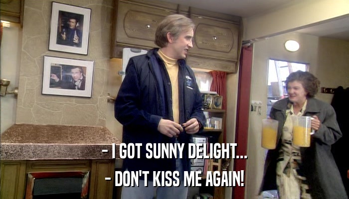 - I GOT SUNNY DELIGHT... - DON'T KISS ME AGAIN! 