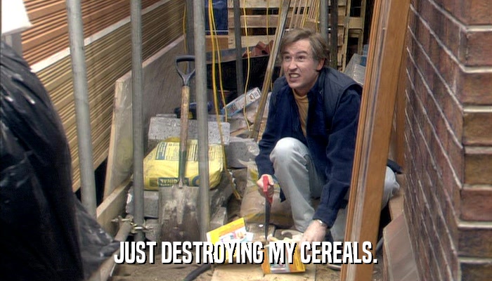 JUST DESTROYING MY CEREALS.  