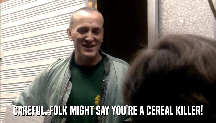 CAREFUL. FOLK MIGHT SAY YOU'RE A CEREAL KILLER!  