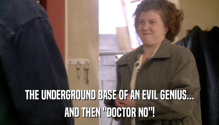 THE UNDERGROUND BASE OF AN EVIL GENIUS... AND THEN 