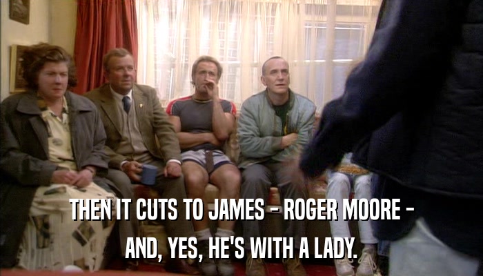 THEN IT CUTS TO JAMES - ROGER MOORE - AND, YES, HE'S WITH A LADY. 