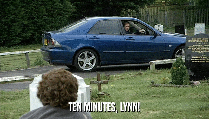 TEN MINUTES, LYNN!  