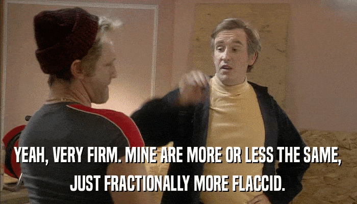 YEAH, VERY FIRM. MINE ARE MORE OR LESS THE SAME, JUST FRACTIONALLY MORE FLACCID. 