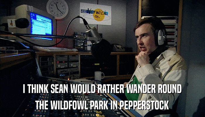 I THINK SEAN WOULD RATHER WANDER ROUND THE WILDFOWL PARK IN PEPPERSTOCK 