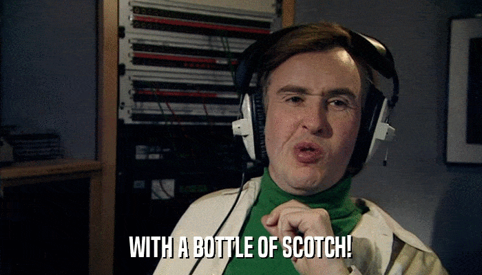 WITH A BOTTLE OF SCOTCH!  