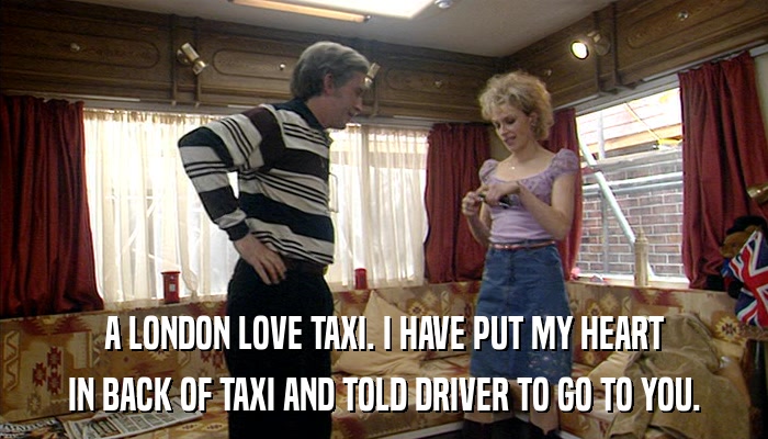A LONDON LOVE TAXI. I HAVE PUT MY HEART IN BACK OF TAXI AND TOLD DRIVER TO GO TO YOU. 