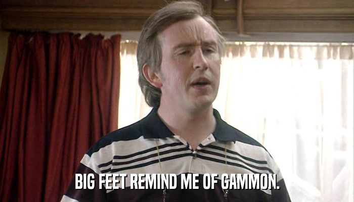 BIG FEET REMIND ME OF GAMMON.  