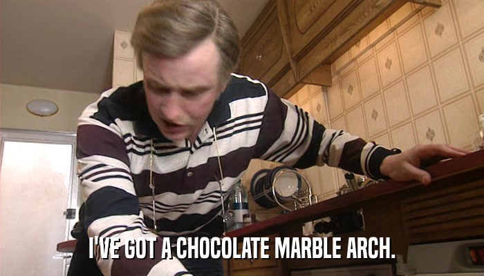 I'VE GOT A CHOCOLATE MARBLE ARCH.  