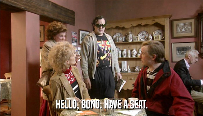 HELLO, BONO. HAVE A SEAT.  