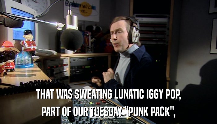 THAT WAS SWEATING LUNATIC IGGY POP, PART OF OUR TUESDAY 