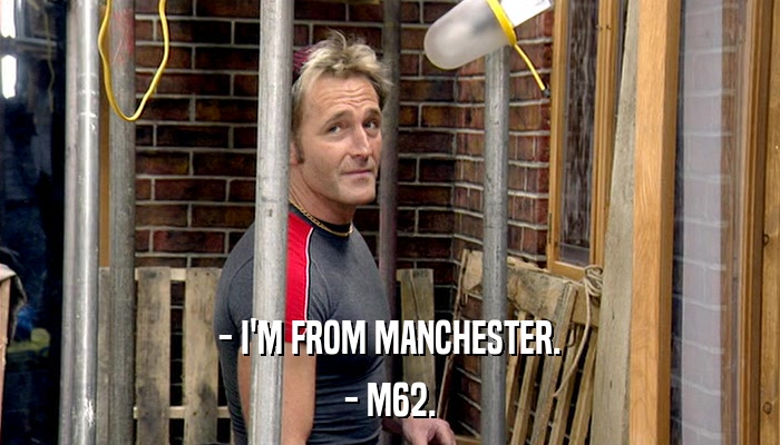- I'M FROM MANCHESTER. - M62. 