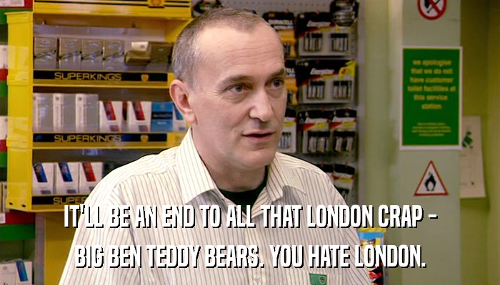 IT'LL BE AN END TO ALL THAT LONDON CRAP - BIG BEN TEDDY BEARS. YOU HATE LONDON. 