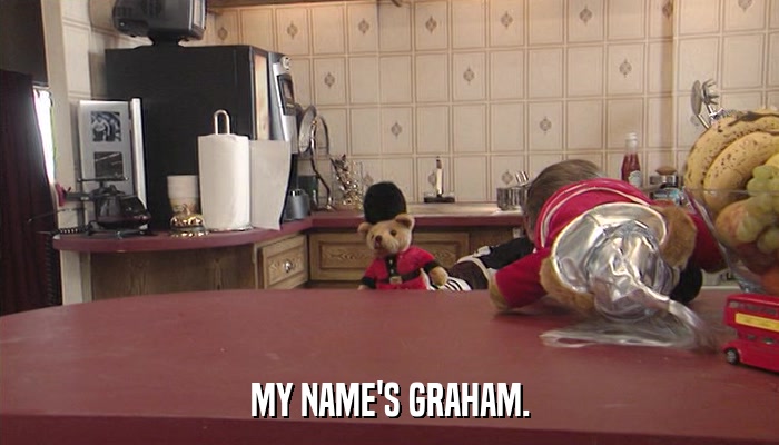 MY NAME'S GRAHAM.  