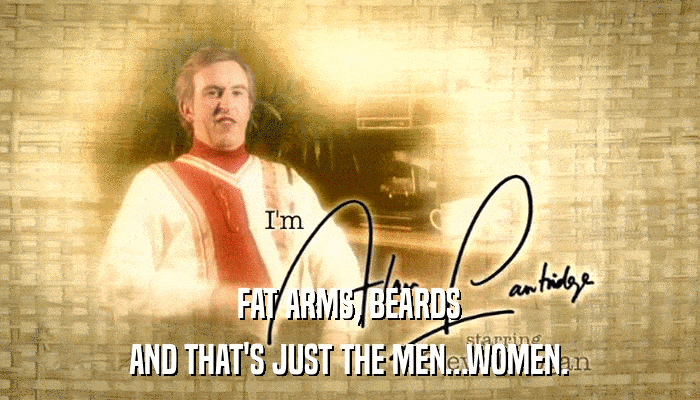 FAT ARMS, BEARDS AND THAT'S JUST THE MEN...WOMEN. 