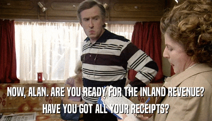 NOW, ALAN. ARE YOU READY FOR THE INLAND REVENUE? HAVE YOU GOT ALL YOUR RECEIPTS? 