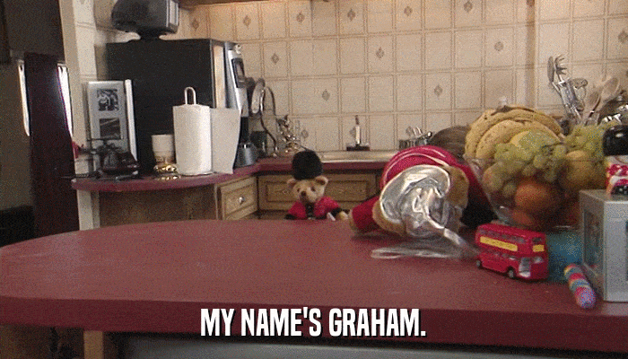 MY NAME'S GRAHAM.  