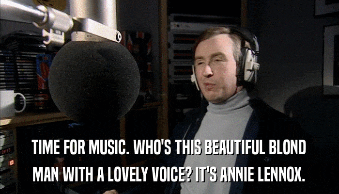 TIME FOR MUSIC. WHO'S THIS BEAUTIFUL BLOND MAN WITH A LOVELY VOICE? IT'S ANNIE LENNOX. 