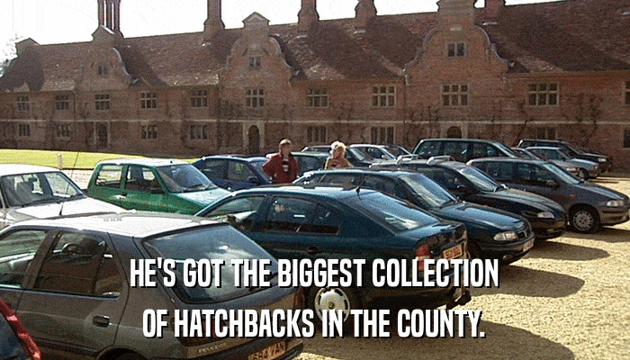 HE'S GOT THE BIGGEST COLLECTION OF HATCHBACKS IN THE COUNTY. 