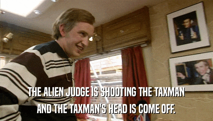 THE ALIEN JUDGE IS SHOOTING THE TAXMAN AND THE TAXMAN'S HEAD IS COME OFF. 