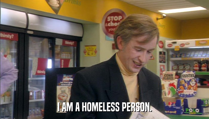 I AM A HOMELESS PERSON.  