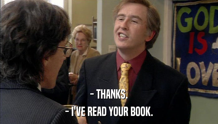 - THANKS. - I'VE READ YOUR BOOK. 