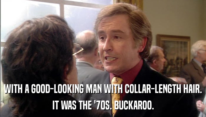 WITH A GOOD-LOOKING MAN WITH COLLAR-LENGTH HAIR. IT WAS THE '70S. BUCKAROO. 