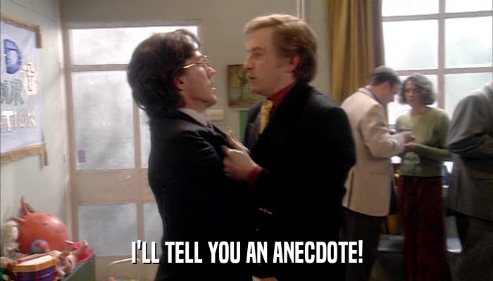 I'LL TELL YOU AN ANECDOTE!  
